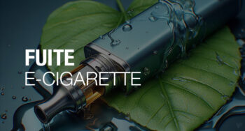 Comment éviter les fuites sur une cigarette électronique ?